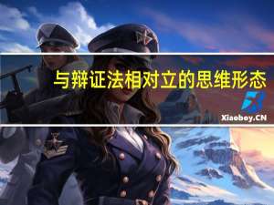 与辩证法相对立的思维形态（与辩证法相对立的思维形态是）