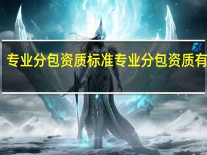 专业分包资质标准专业分包资质有哪些