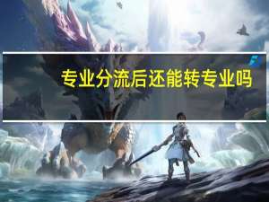 专业分流后还能转专业吗