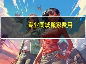 专业同城搬家费用