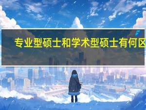 专业型硕士和学术型硕士有何区别