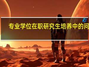专业学位在职研究生培养中的问题
