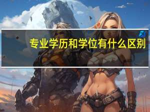 专业学历和学位有什么区别