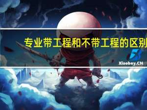 专业带工程和不带工程的区别