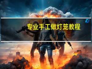 专业手工做灯笼教程