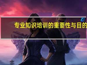 专业知识培训的重要性与目的