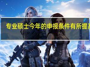 专业硕士今年的申报条件有所提高吗