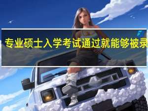 专业硕士入学考试通过就能够被录取吗