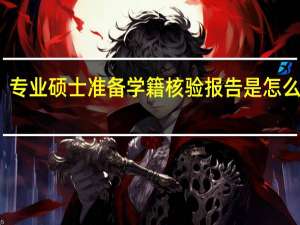 专业硕士准备学籍核验报告是怎么回事