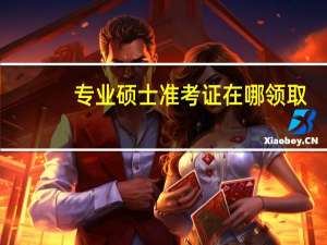 专业硕士准考证在哪领取