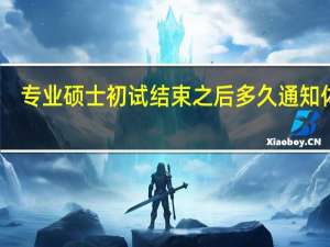 专业硕士初试结束之后多久通知体检