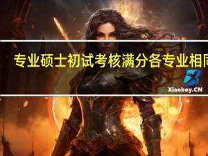 专业硕士初试考核满分各专业相同吗
