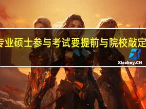 专业硕士参与考试要提前与院校敲定时间吗