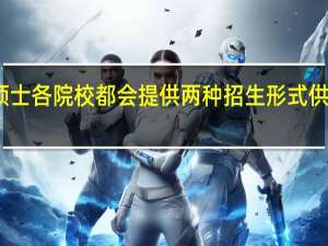 专业硕士各院校都会提供两种招生形式供大家选择吗