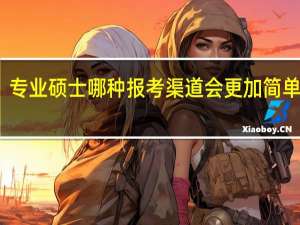 专业硕士哪种报考渠道会更加简单一些