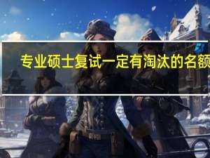 专业硕士复试一定有淘汰的名额吗