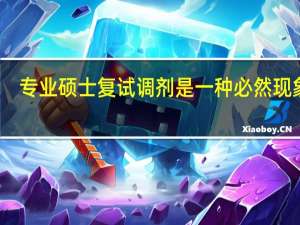 专业硕士复试调剂是一种必然现象吗