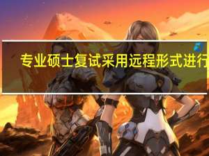 专业硕士复试采用远程形式进行吗