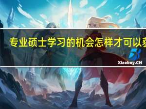 专业硕士学习的机会怎样才可以获取