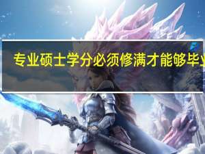 专业硕士学分必须修满才能够毕业吗