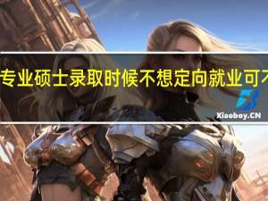 专业硕士录取时候不想定向就业可不可以