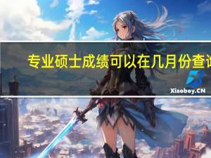 专业硕士成绩可以在几月份查询