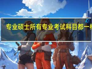 专业硕士所有专业考试科目都一样吗