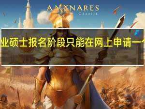 专业硕士报名阶段只能在网上申请一个专业吗