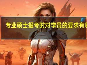 专业硕士报考时对学员的要求有哪些