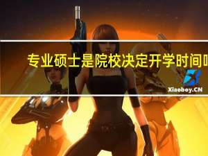 专业硕士是院校决定开学时间吗