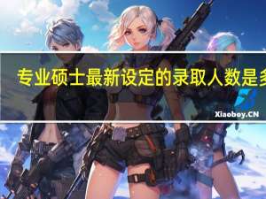 专业硕士最新设定的录取人数是多少