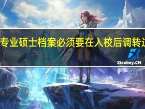 专业硕士档案必须要在入校后调转过去吗