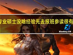 专业硕士没啥经验先去报班参读很有必要吗