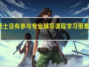 专业硕士没有参与专业辅导课程学习很难通过考核吗
