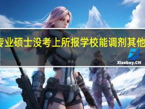 专业硕士没考上所报学校能调剂其他专业吗