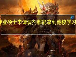 专业硕士申请调剂都能拿到他校学习资格吗