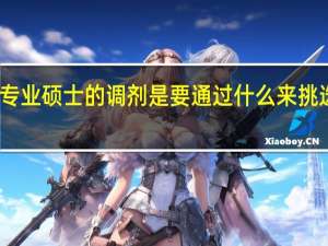 专业硕士的调剂是要通过什么来挑选院校