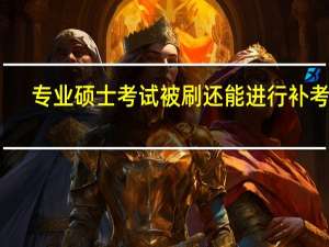 专业硕士考试被刷还能进行补考吗