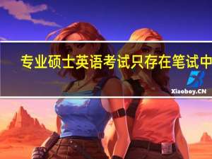 专业硕士英语考试只存在笔试中吗