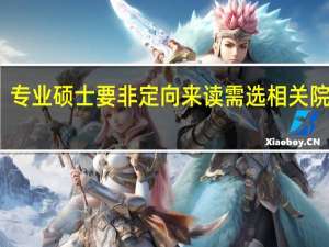专业硕士要非定向来读需选相关院校吗