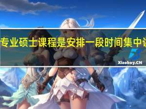 专业硕士课程是安排一段时间集中讲述吗
