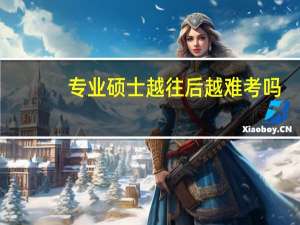 专业硕士越往后越难考吗
