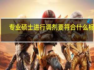 专业硕士进行调剂要符合什么标准