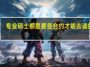 专业硕士都是要签合约才能去读的吗