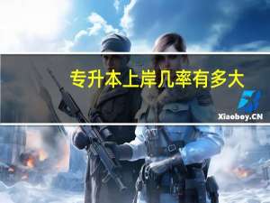专升本上岸几率有多大