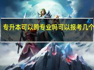 专升本可以跨专业吗 可以报考几个专业