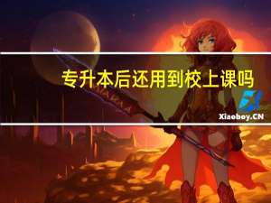 专升本后还用到校上课吗