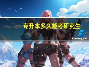 专升本多久能考研究生