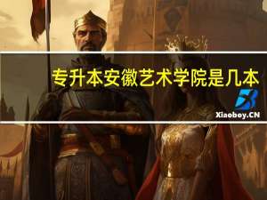 专升本安徽艺术学院是几本