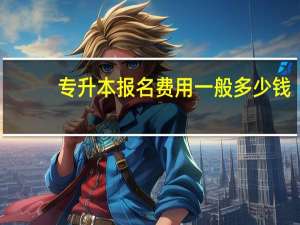 专升本报名费用一般多少钱